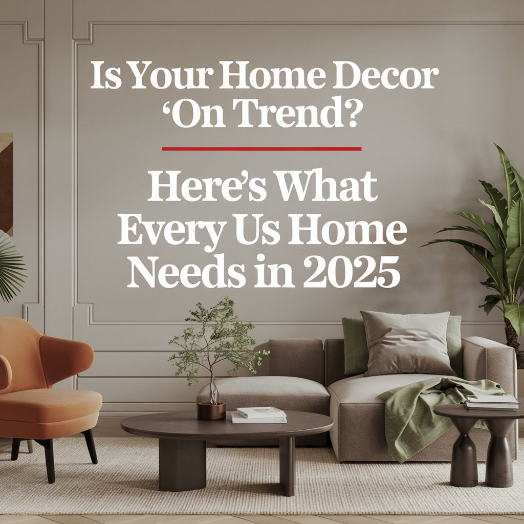 A cover image of a home decor magazine with the text "Is Your Home Décor ‘On Trend’? Here’s What Every US Home Needs in 2025"